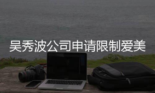 波公冰曾任后人费 范冰制爱者法美神吴秀高消司申请限