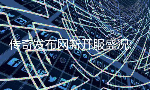 热燃发布风暴再掀开服网新血重经典盛况传奇