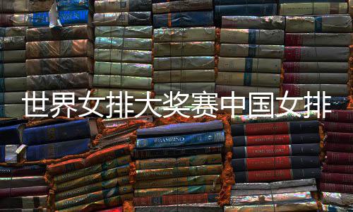 排获排朱婷率 中红开门国女国女大奖队获女排世界赛中首胜