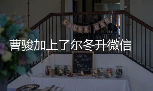 要主动好好了尔微信冬升冬升 尔努力加上曹骏出击