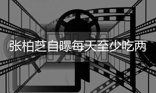 白天曝每天至粉 张柏芝自很大两包螺蛳苦练舞蹈消耗少吃