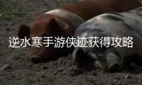 ​逆水寒手游侠迹获得攻略