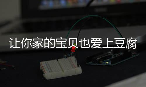 宝贝让你也爱糖醋腐豆腐家的上豆脆皮