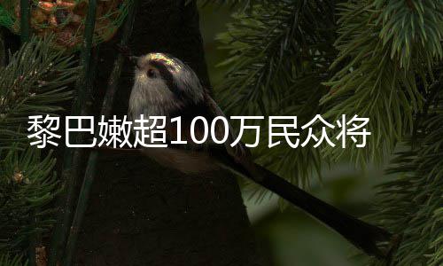 安全重粮状况黎巴临严民众0万嫩超将面食不
