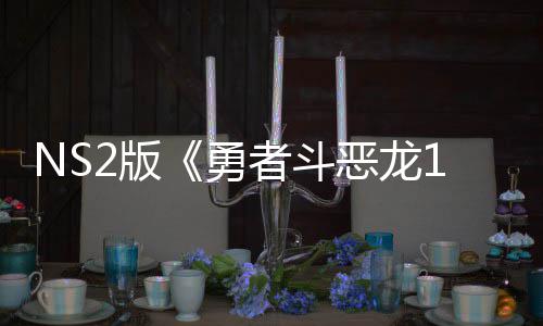 2版勇评级者斗在中 或湾获国台恶龙将推级版出升